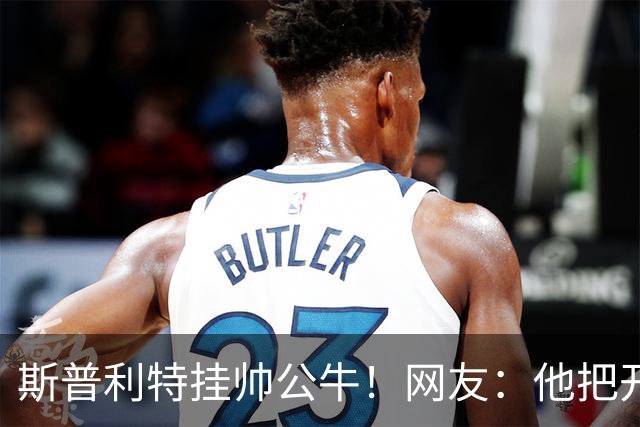 斯普利特挂帅公牛！网友：他把开拓者首轮签和自己一起送去芝加哥